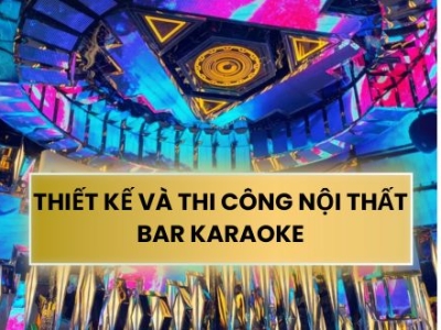 THIẾT KẾ VÀ THI CÔNG NỘI THẤT BAR KARAOKE