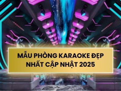 MẪU PHÒNG KARAOKE ĐẸP NHẤT CẬP NHẬT 2025